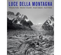 Luce Della Montagna. Vittorio Sella, MartíN Chambi, Ansel Adams, Axel HüTte
