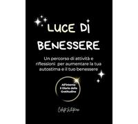 LUCE DI BENESSRE: Un Percorso di Attività e Riflessioni per aumentare la tua Autostima e il tuo Benessere