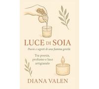 "Luce di soia" -Poesie e segreti di una fiamma gentile: un viaggio tra profumi ,tecniche e ispirazioni per chi crea con le mani e con il cuore.