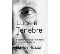 Luce e Tenebre: Esperienze extra-ordinarie e lezioni dalla vita