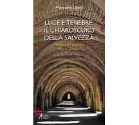 Luce e tenebre: il chiaroscuro della salvezza. Meditazioni bibliche, storie, poesie