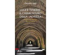 Luce e tenebre: il chiaroscuro della salvezza. Meditazioni bibliche, storie, poesie