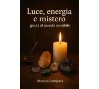 Luce, Energia e Mistero - Guida al Mondo Invisibile