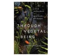 Luce Irigaray Michael Marder Through Vegetal Being (Tascabile)