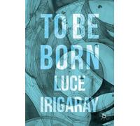 Luce Irigaray To Be Born (Tascabile)