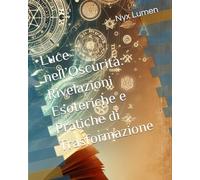 Luce nell’Oscurità: Rivelazioni Esoteriche e Pratiche di Trasformazione