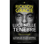 Luce nelle tenebre. Il potere del Jiu Jitsu invisibile per vincere le sfide della vita