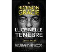 Luce nelle tenebre. Il potere del Jiu Jitsu invisibile per vincere le sfide della vita