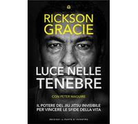 Luce nelle tenebre. Il potere del Jiu Jitsu invisibile per vincere le sfide della vita