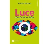 LUCE. STORIA DI UN'IDEA - PATTARO VALERIO - Scienza Express