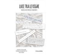 Luce tra le righe. Raccolta di poesie e racconti