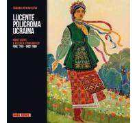 Lucente policroma Ucraina. Fonti visive e ricerca etnografica, fine '700-inizi '900