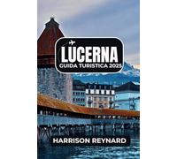 Lucerna Guida turistica 2025: Scopri icone architettoniche, sentieri alpini e una vivace cultura locale