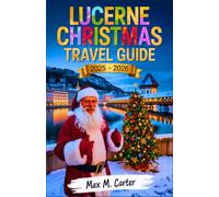 Lucerne Christmas Travel Guide 2025-2026: Celebrate Christmas in Lucerne: Winter Markets, Hidden Gems, Must-See Holidays