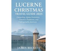 Lucerne Christmas Travel Guide 2025: Unraveling Alpine Festivities, Timeless Traditions, and Unforgettable Journeys