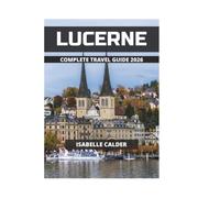 LUCERNE COMPLETE TRAVEL GUIDE 2026