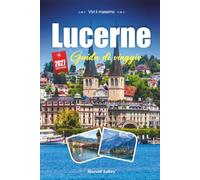 LUCERNE GUIDA DI VIAGGIO 2027: Una guida pratica e adatta ai principianti Il gioiello lacustre della Svizzera centrale