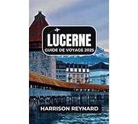 Lucerne Guide de voyage 2025: Découvrez les icônes architecturales de Lucerne, les sentiers alpins et la culture locale dynamique