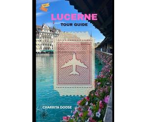 Lucerne Tour Guide: Explore Scenic Views, Historic Landmarks, Local Culture, Cuisine, and Hidden Gems