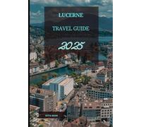 LUCERNE TRAVEL GUIDE 2025