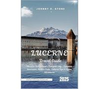 Lucerne Travel Guide 2025: Discover Switzerland’s Fairytale City - Complete Itineraries, Hidden Gems, Cultural Tips & Alpine Adventures
