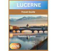 LUCERNE Travel guide 2026