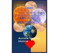 Luces Galácticas; unas horas antes de la felicidad: UN AMOR ECLIPSADO