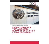 LUCHA CONTRA LA TRATA DE SERES HUMANOS EN LA ONU Y LA UNIÓN EUROPEA