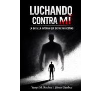 LUCHANDO CONTRA MI: La batalla Interna que define mi destino