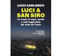 Luci a San Siro. Un secolo di sogni, partite e notti leggendarie alla Scala del Calcio