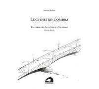 Luci dietro l'ombra. Editoriali su Alto Adige e Trentino (2011-2019)
