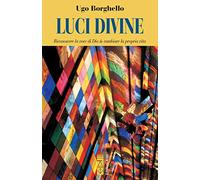 Luci divine. Riconoscere la voce di Dio & cambiare la propria vita
