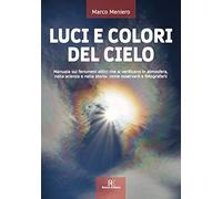 Libri Meniero Marco - Luci E Colori Del Cielo. Manuale Sui Fenomeni Ottici Che S
