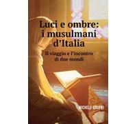 Luci e ombre: i musulmani d'Italia. Il viaggio e l'incontro di due mondi