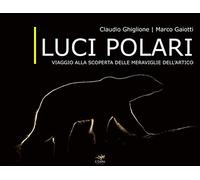 Libri Claudio Ghiglione / Marco Gaiotti - Luci Polari. Viaggio Alla Scoperta Del