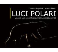 Libri Claudio Ghiglione / Marco Gaiotti - Luci Polari. Viaggio Alla Scoperta Del