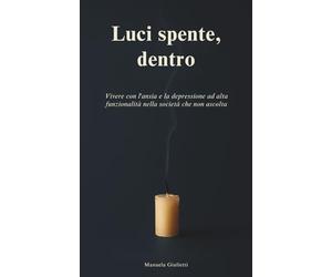 Luci spente, dentro: Vivere con l’ansia e la depressione ad alta funzionalità nella società che non ascolta