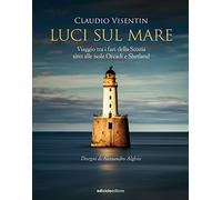 Luci sul mare. Viaggio tra i fari della Scozia sino alle isole Orcadi e Shetland