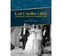 Luci sulla città. Palermo nel cinema dalle origini al 2000. Ediz. illustra...