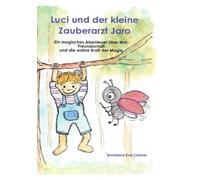 Luci und der kleine Zauberarzt Jaro: Ein magisches Abenteuer über Mut, Freundschaft und die wahre Kraft der Magie