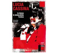 Lucia Cassina. La donna, la sindacalista, l'amica