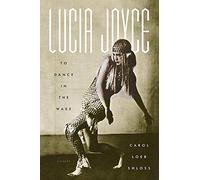 Lucia Joyce: To Dance in the Wake - Shloss Carol Loeb