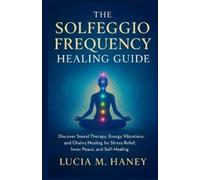 Lucia M Haney The Solfeggio Frequency Healing Guide (Tascabile)