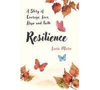 Resilience: A Story of Courage, Love, Hope and Faith
