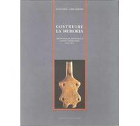 Lucia,Martini. - Costruire la memoria. Archeologia preistorica a Sesto Fiorentin