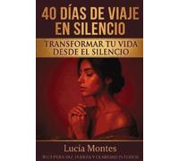 Lucía Montes 40 Días De Viaje En Silencio Transformar Tu Vida Desde (Tascabile)