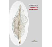 Lucia Rotundo. Frammenti di una storia. Catalogo della mostra (Pianetto di Galeata, 30 aprile-5 giugno 2017). Ediz. illustrata