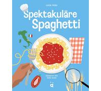 Lucia Rush Boris Kenov Spektakuläre Spaghetti: Pasta-Wissen mit Soße (Tascabile)