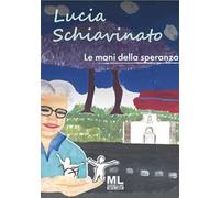 Lucia Schiavinato. Le mani della speranza. Ediz. illustrata. Con audiolibro