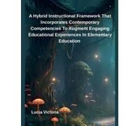 A Hybrid Instructional Framework That Incorporates Contemporary Competencies To Augment Engaging Educational Experiences In Elementary Education